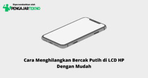 Cara Menghilangkan Bercak Putih di LCD HP
